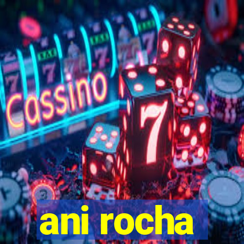 ani rocha